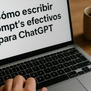 Cómo escribir prompt’s efectivos para ChatGPT